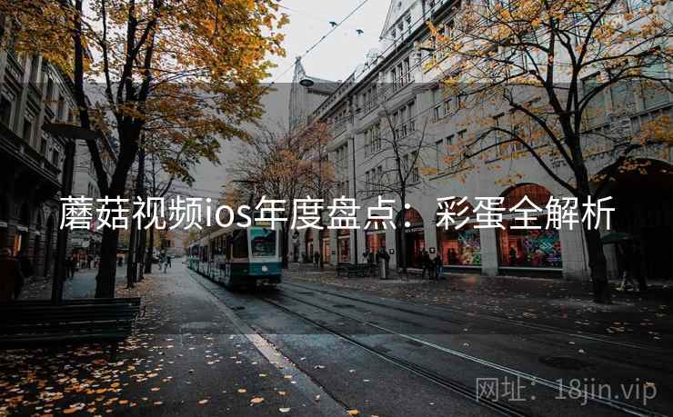 蘑菇视频ios年度盘点：彩蛋全解析